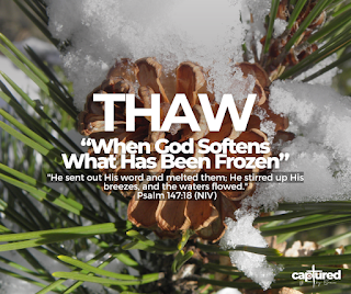 THAW: “When God Softens What Has Been Frozen”
