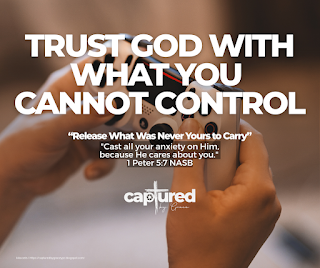 TRUST GOD WITH WHAT YOU CANNOT CONTROL