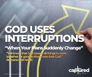 GOD USES INTERRUPTIONS  “When Your Plans Suddenly Change”